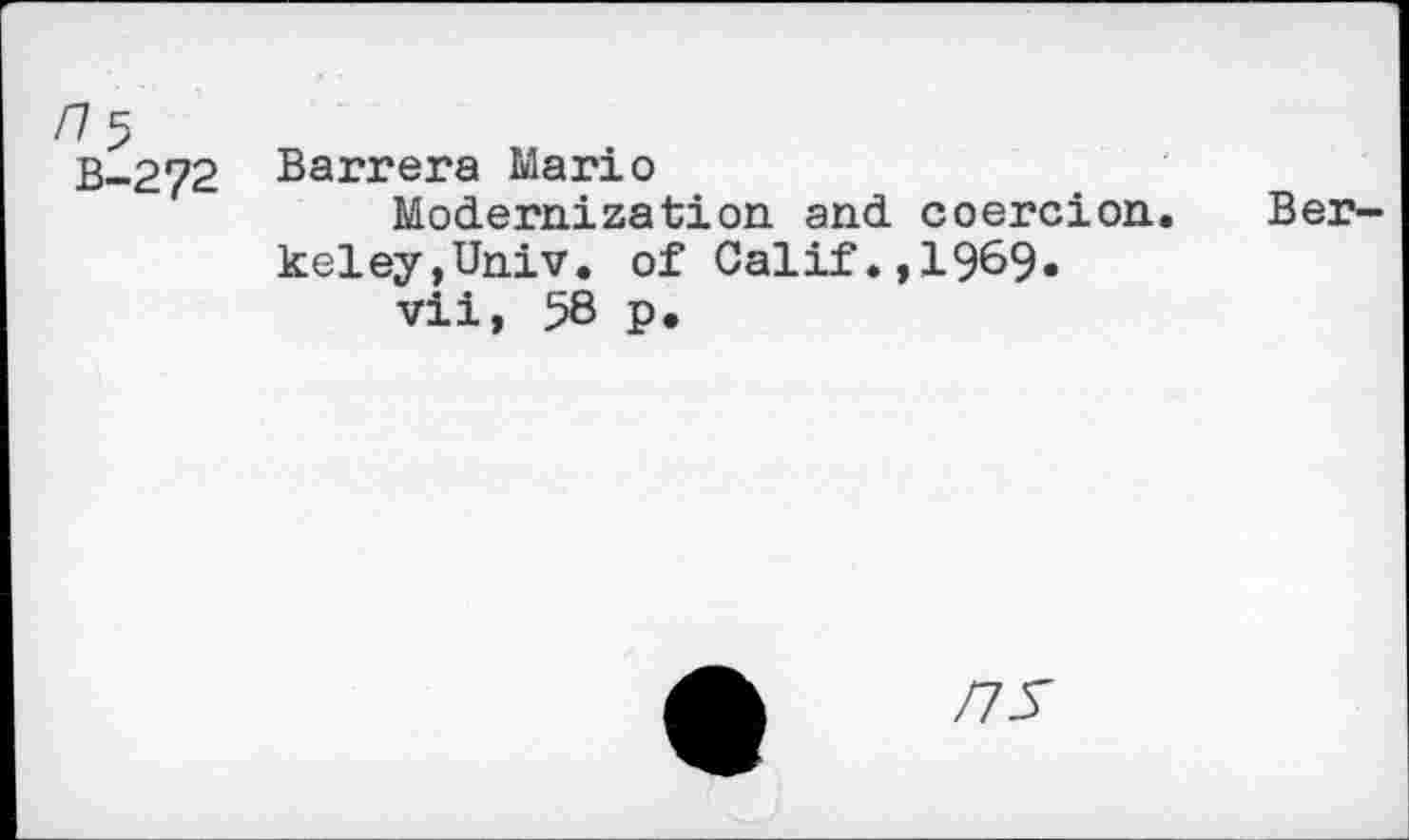 ﻿/7 5
B-272 Barrera Mario
Modernization and coercion. Berkeley,Univ. of Calif.,1969«
vii, 58 p.